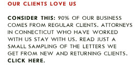 90 percent of our business comes from regular clients. Attorneys in Connecticut who have worked with us stay with us.